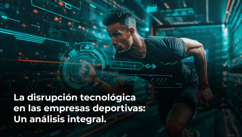La disrupción tecnológica en las empresas deportivas: Un análisis integral